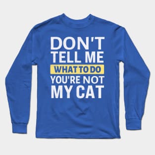 Don't tell me what to do you're not my cat Long Sleeve T-Shirt